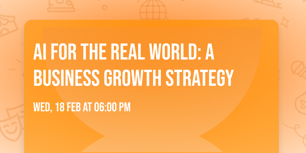AI FOR THE REAL WORLD: A Business Growth Strategy