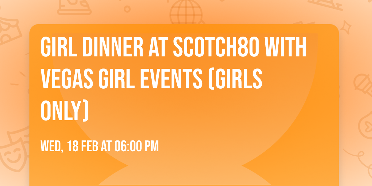 Girl Dinner at Scotch80 with Vegas Girl Events (Girls Only)