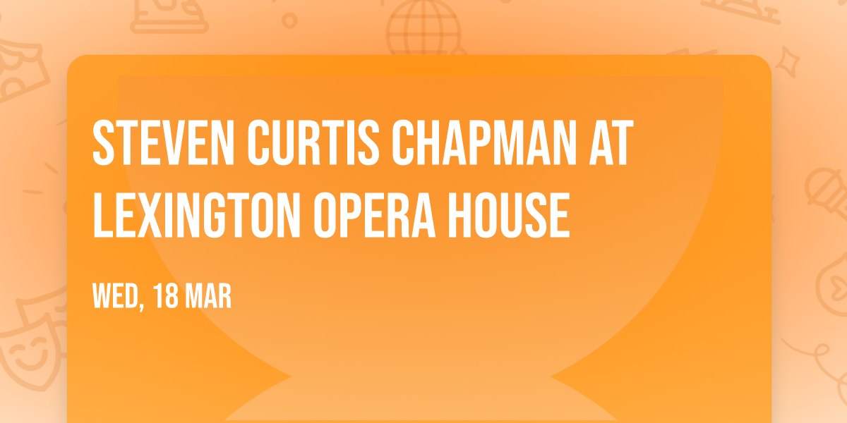 Steven Curtis Chapman at Lexington Opera House