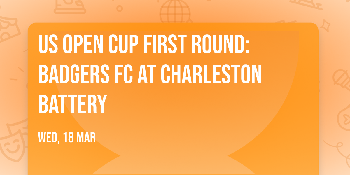 US Open Cup First Round: Badgers FC at Charleston Battery
