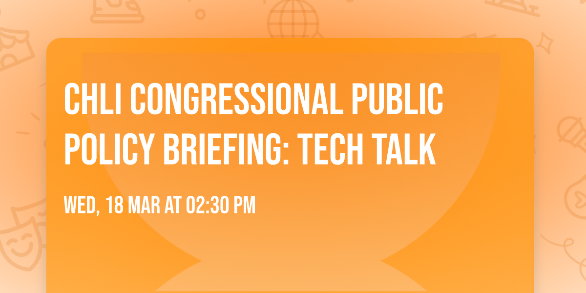 CHLI Congressional Public Policy Briefing: Tech Talk