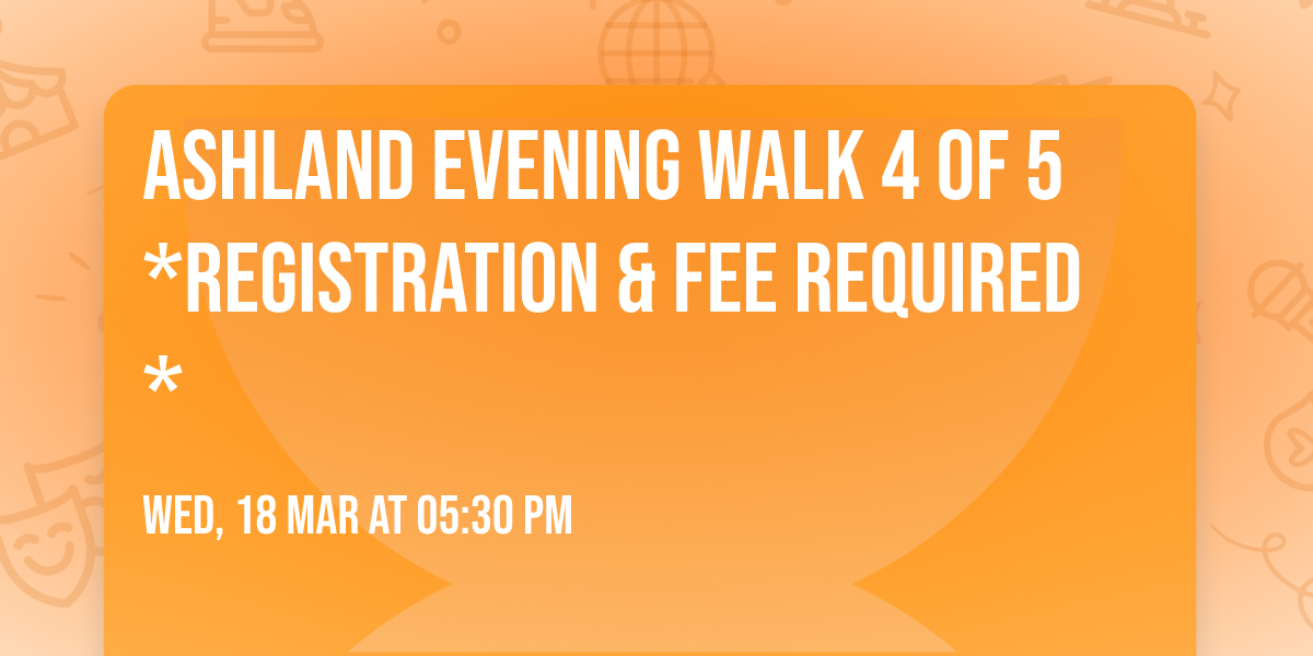 Ashland Evening Walk 4 of 5 *Registration & Fee Required*