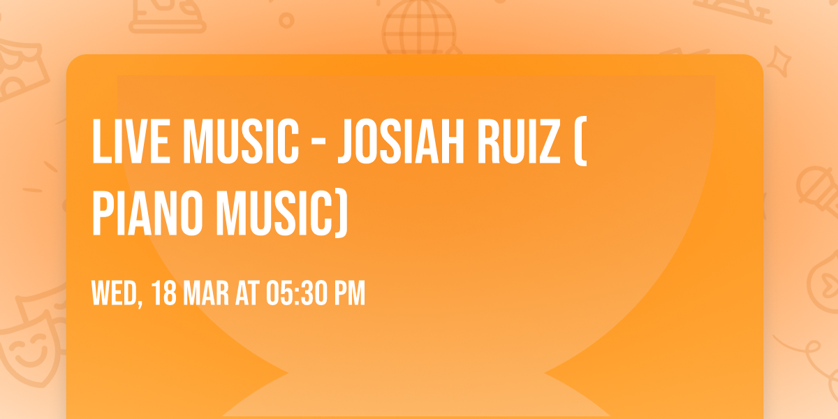 LIVE MUSIC - Josiah Ruiz (Piano music)
