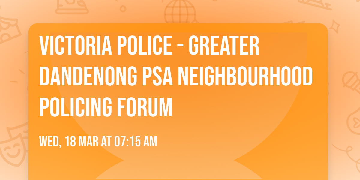 Victoria Police - Greater Dandenong PSA Neighbourhood Policing Forum