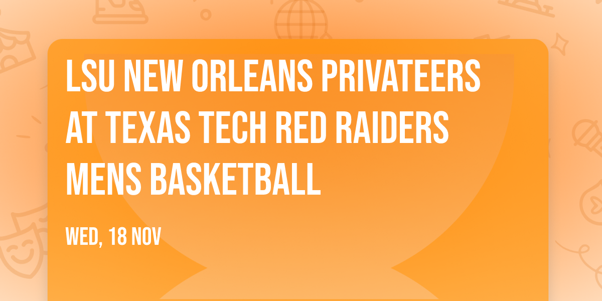 LSU New Orleans Privateers at Texas Tech Red Raiders Mens Basketball