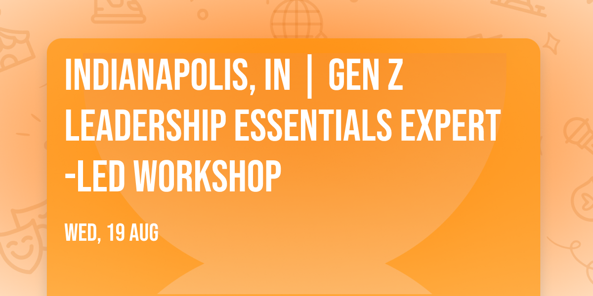 Indianapolis, IN | Gen Z Leadership Essentials\u00ae Expert-Led Workshop