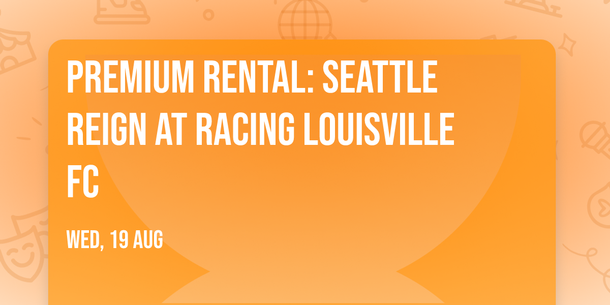 Premium Rental:  Seattle Reign at Racing Louisville FC
