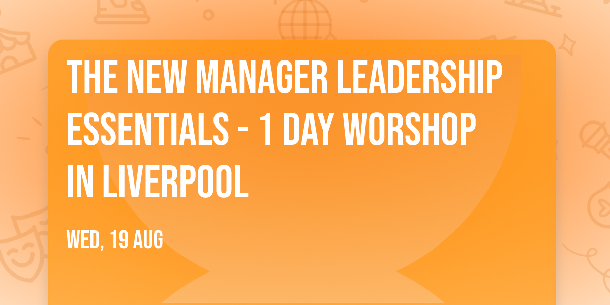 The New Manager Leadership Essentials - 1 Day Worshop in Liverpool