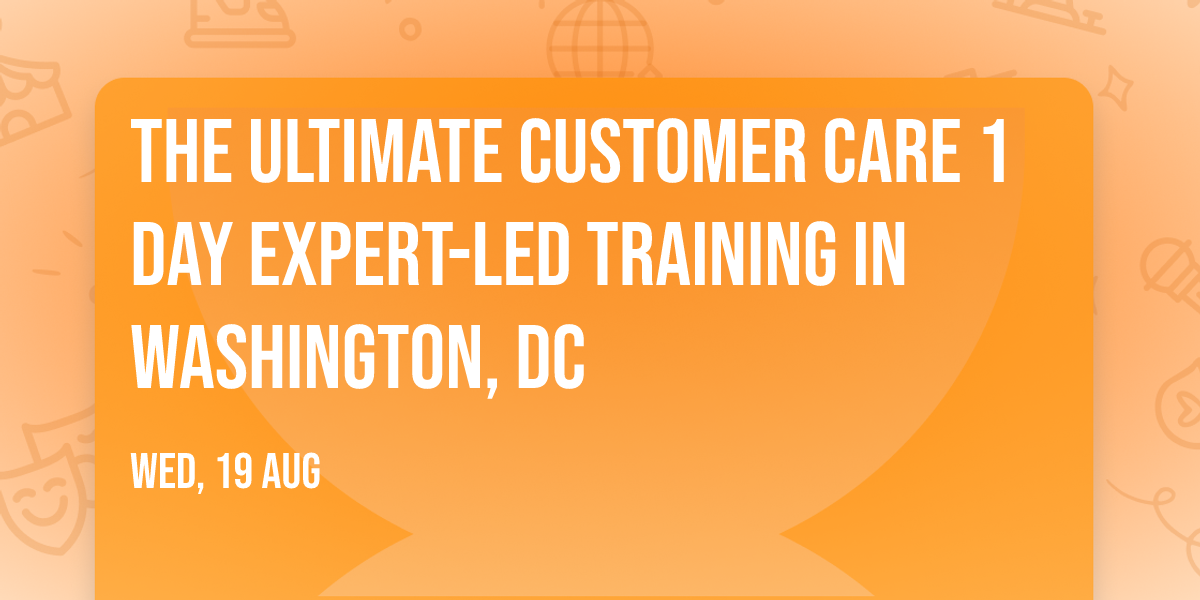 The Ultimate Customer Care\u00ae 1 Day Expert-led Training in Washington, DC