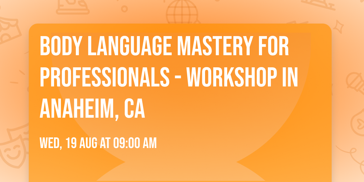 Body Language Mastery for Professionals - Workshop in Anaheim, CA
