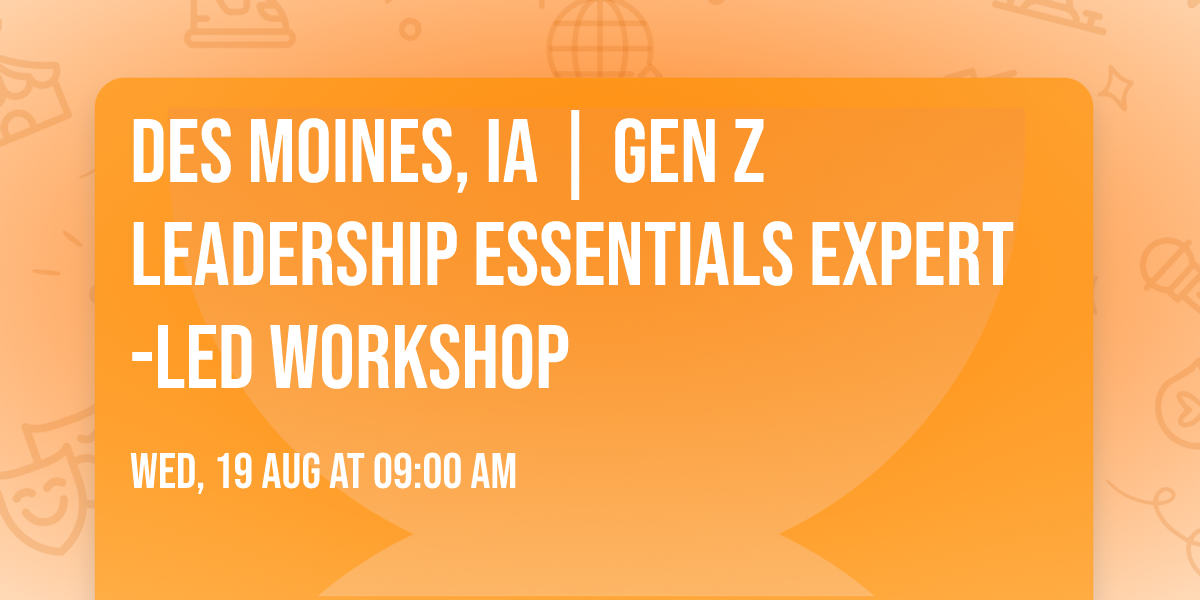 Des Moines, IA | Gen Z Leadership Essentials\u00ae Expert-Led Workshop