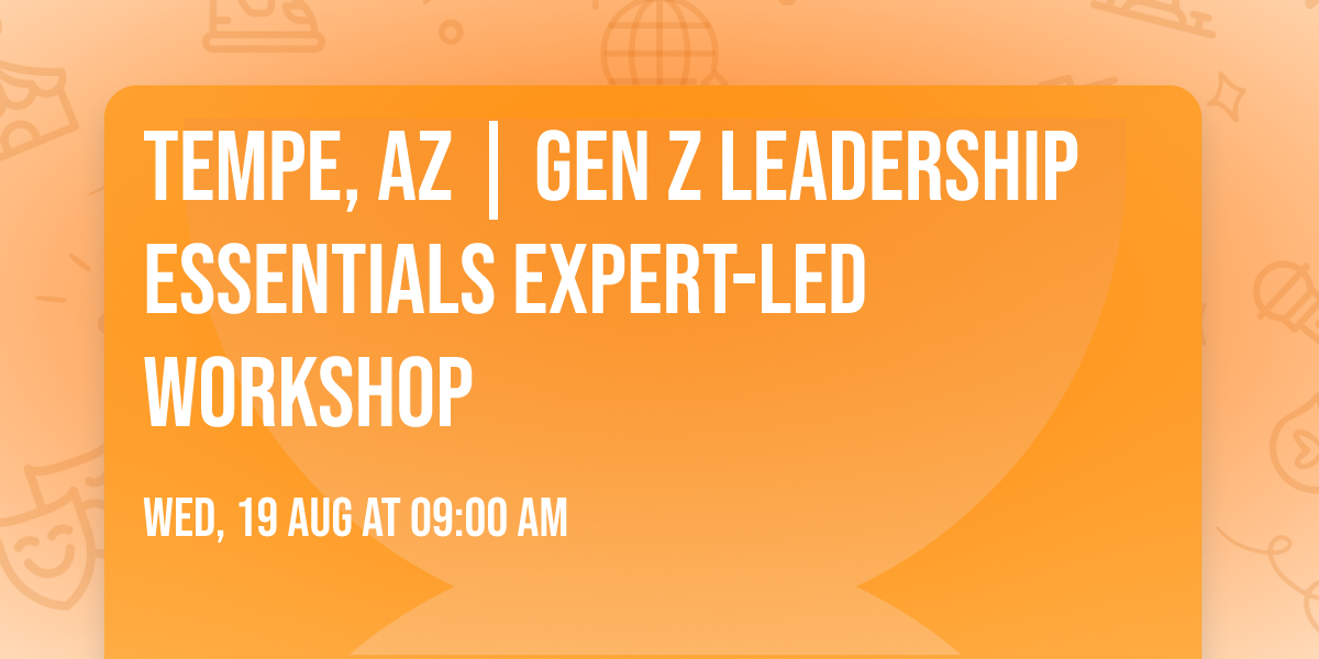 Tempe, AZ | Gen Z Leadership Essentials\u00ae Expert-Led Workshop