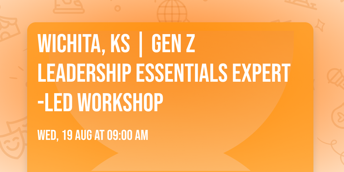 Wichita, KS | Gen Z Leadership Essentials\u00ae Expert-Led Workshop