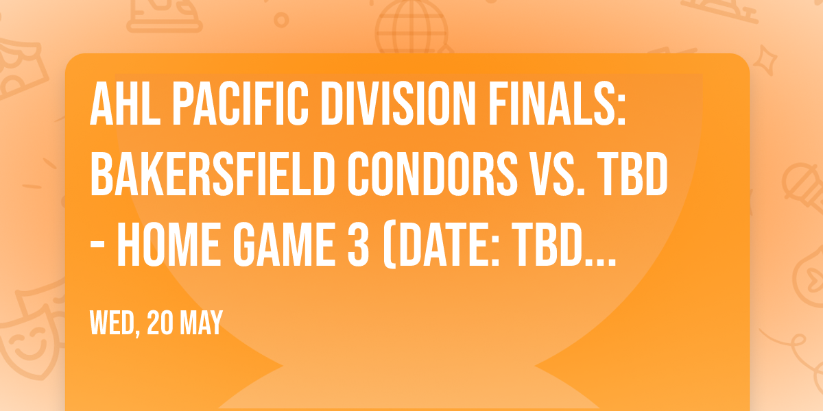 AHL Pacific Division Finals: Bakersfield Condors vs. TBD - Home Game 3 (Date: TBD - If Necessary)