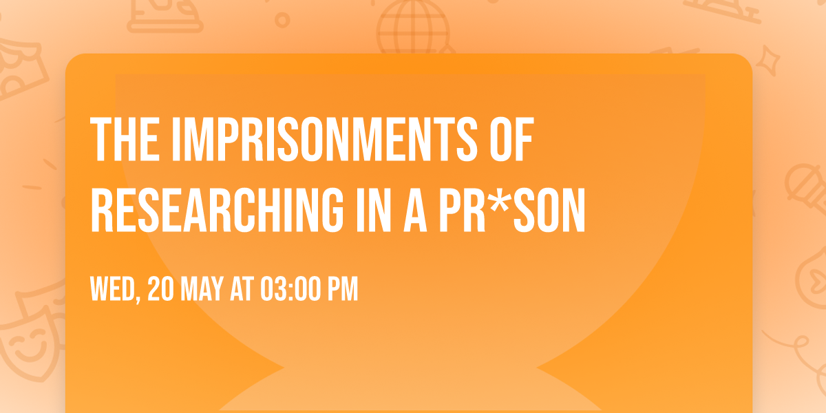 The Imprisonments of Researching in a Pr*son