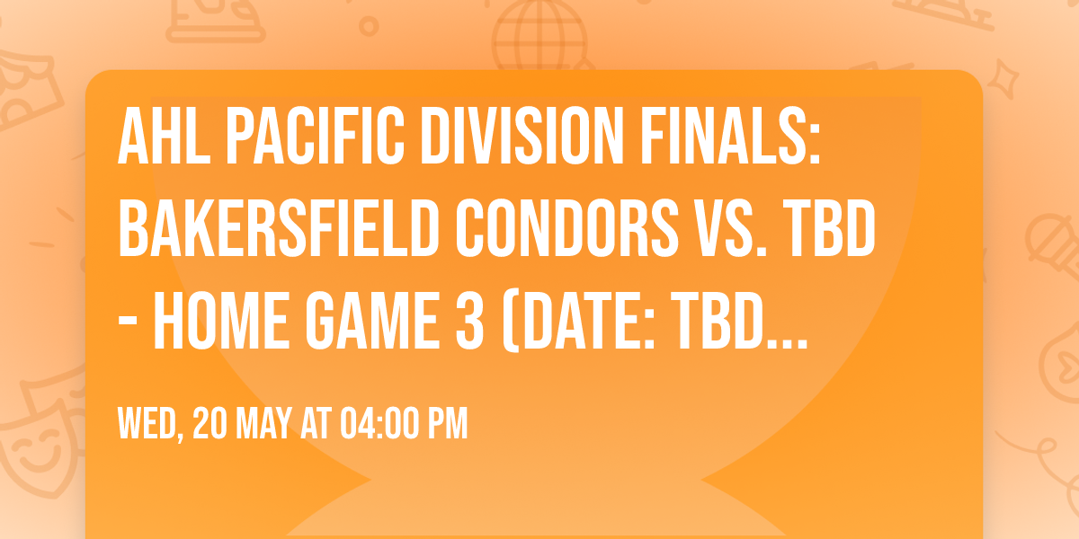 AHL Pacific Division Finals: Bakersfield Condors vs. TBD - Home Game 3 (Date: TBD - If Necessary)