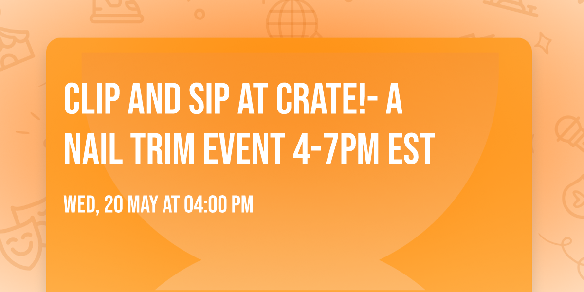 Clip and Sip at Crate!- A Nail Trim Event 4-7pm EST 