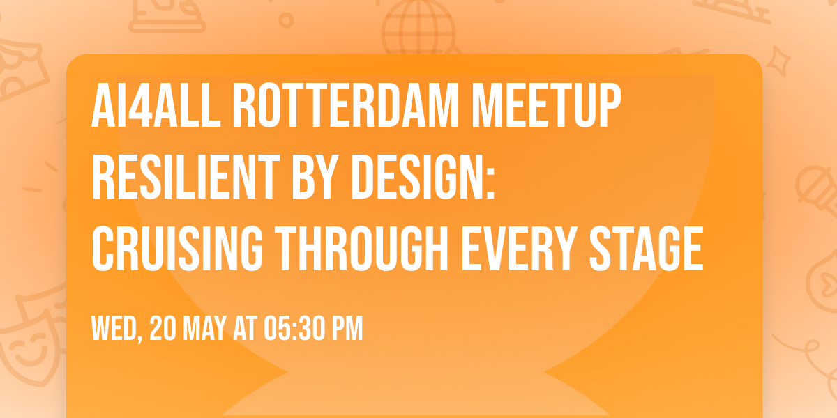 AI4ALL Rotterdam Meetup Resilient by Design: Cruising Through Every Stage