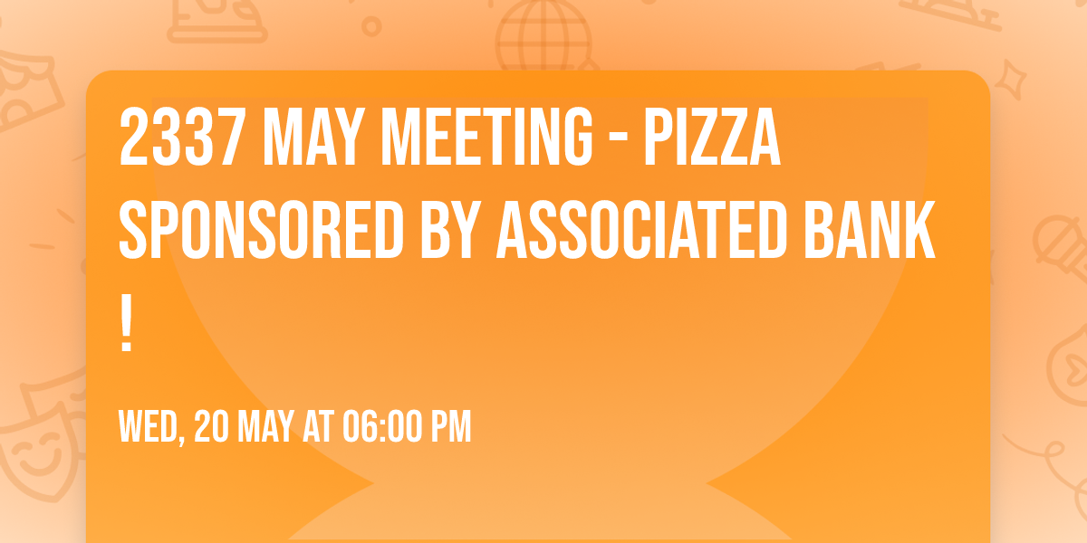 2337 May Meeting - Pizza sponsored by Associated Bank! 