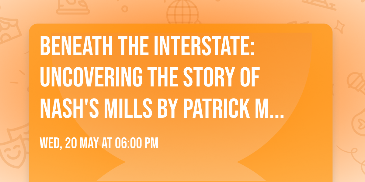 Beneath the Interstate: Uncovering the Story of Nash's Mills by Patrick McGreevy
