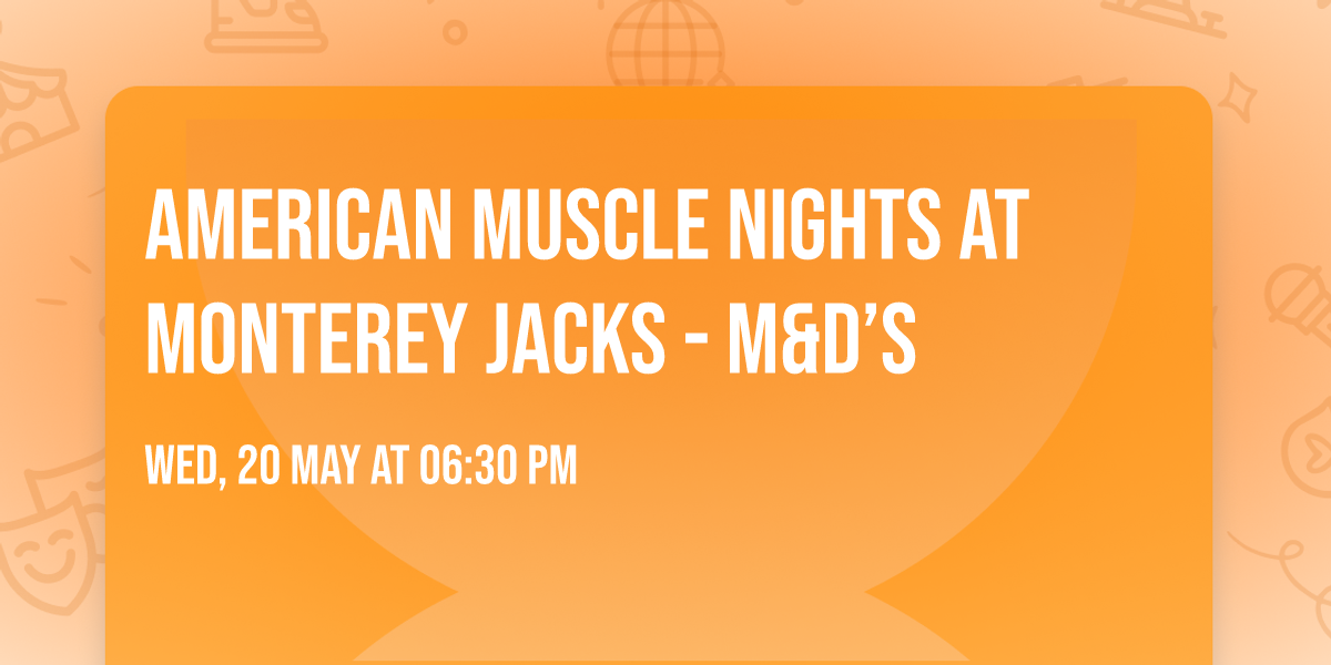 AMERICAN MUSCLE NIGHTS at MONTEREY JACKS - M&D\u2019s