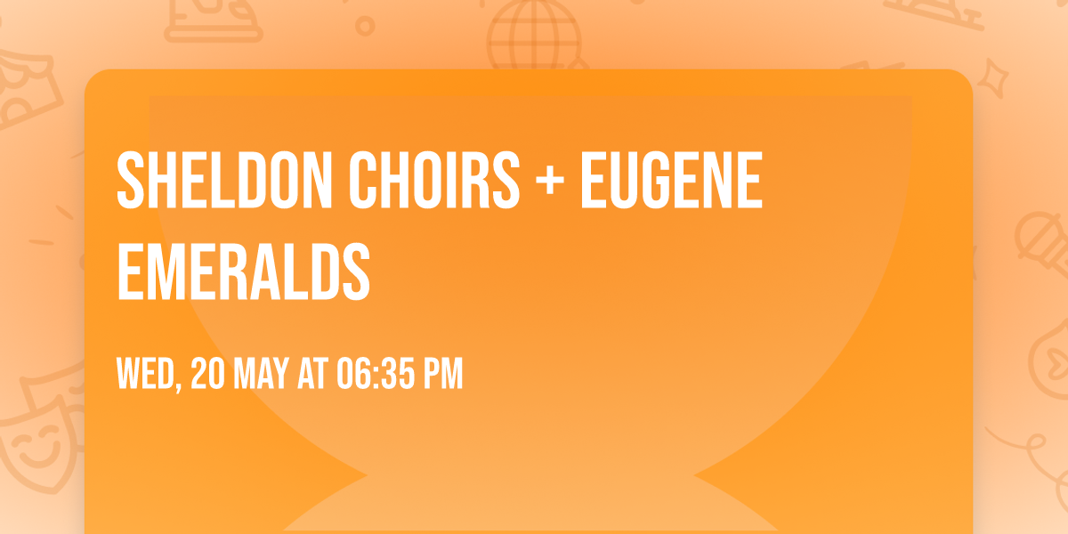 Sheldon Choirs + Eugene Emeralds