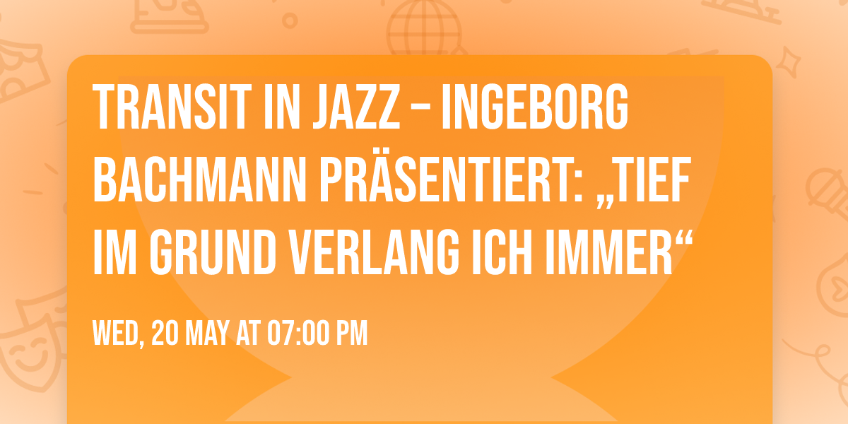 Transit in Jazz \u2013 Ingeborg Bachmann pr\u00e4sentiert:  \u201eTief im Grund verlang ich immer\u201c