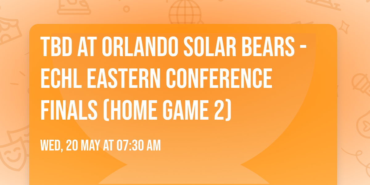 TBD at Orlando Solar Bears - ECHL Eastern Conference Finals (Home Game 2)