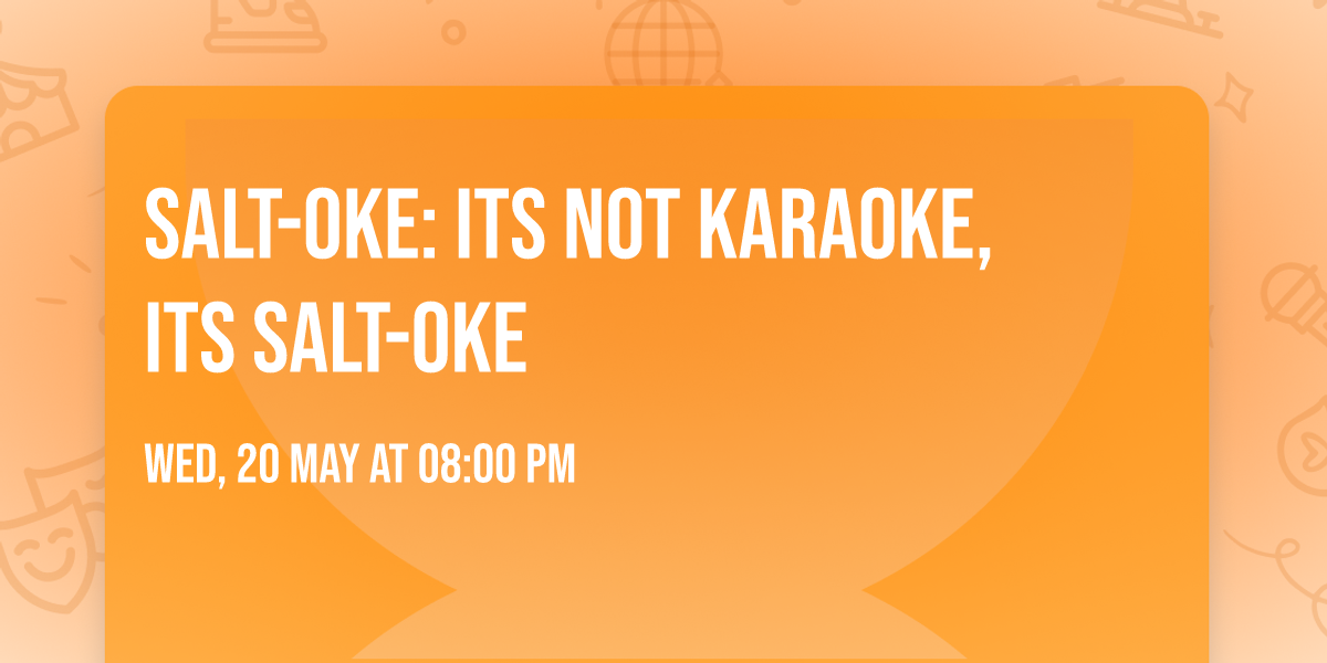 Salt-Oke: Its not Karaoke, Its Salt-Oke