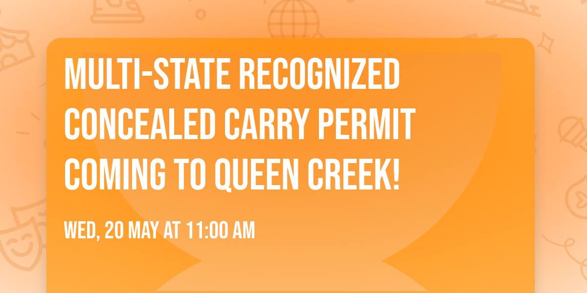Multi-state recognized Concealed Carry Permit Coming to queen creek!
