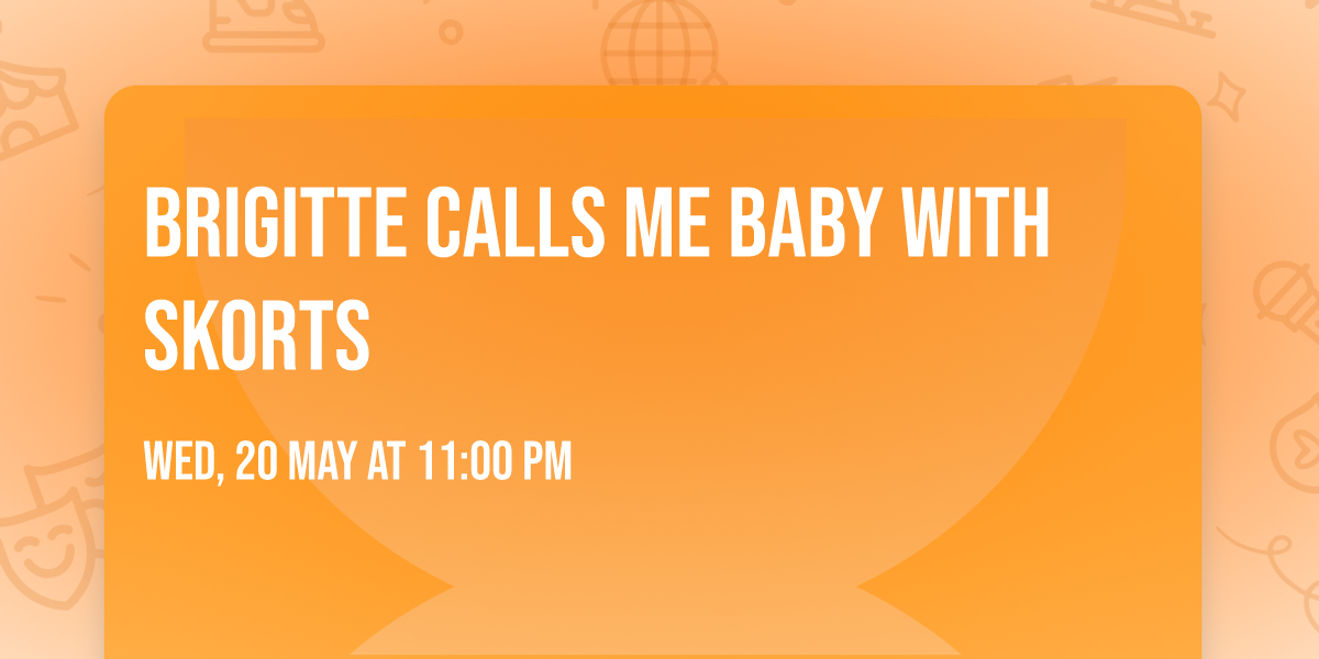 Brigitte Calls Me Baby with SKORTS