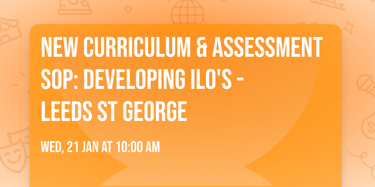 New Curriculum & Assessment SOP: Developing ILO's - Leeds St George