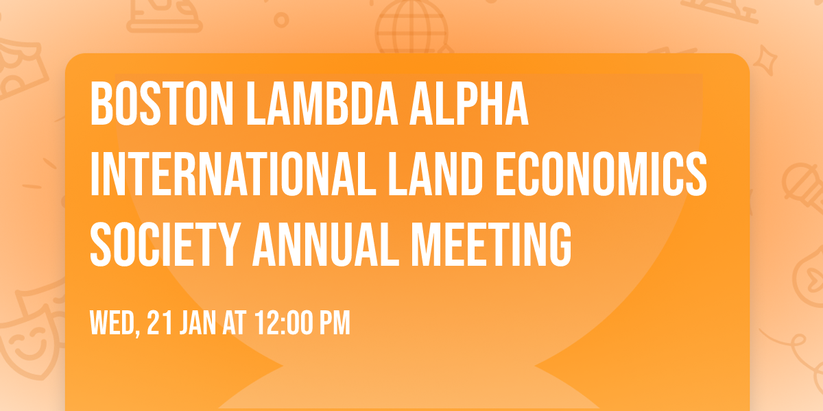Boston Lambda Alpha International Land Economics Society Annual Meeting