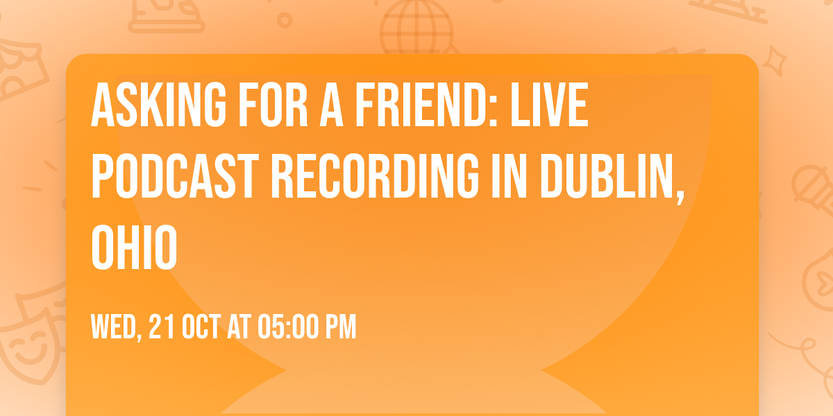 Asking For A Friend: Live Podcast Recording in Dublin, Ohio