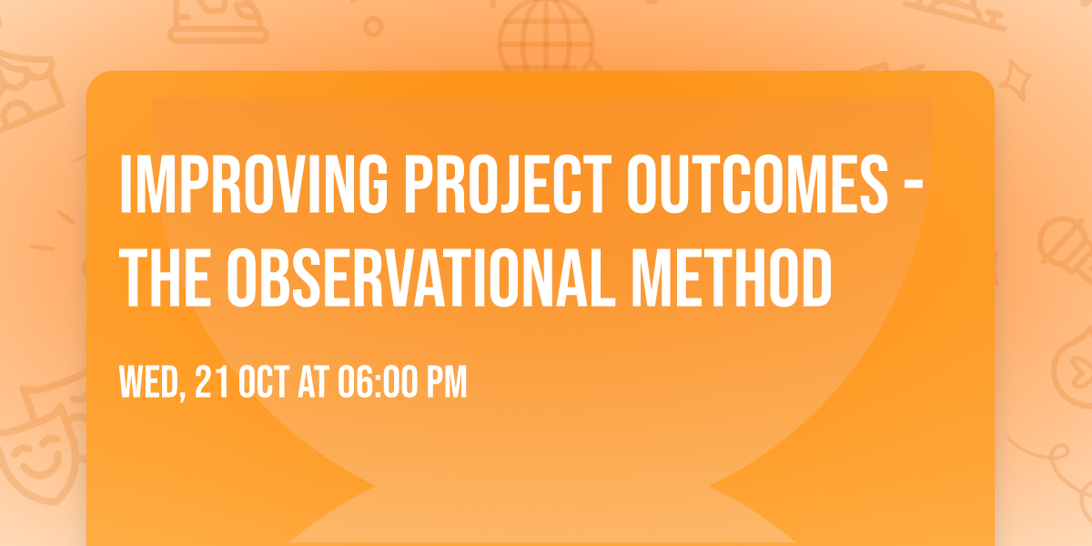 Improving Project Outcomes - The Observational Method
