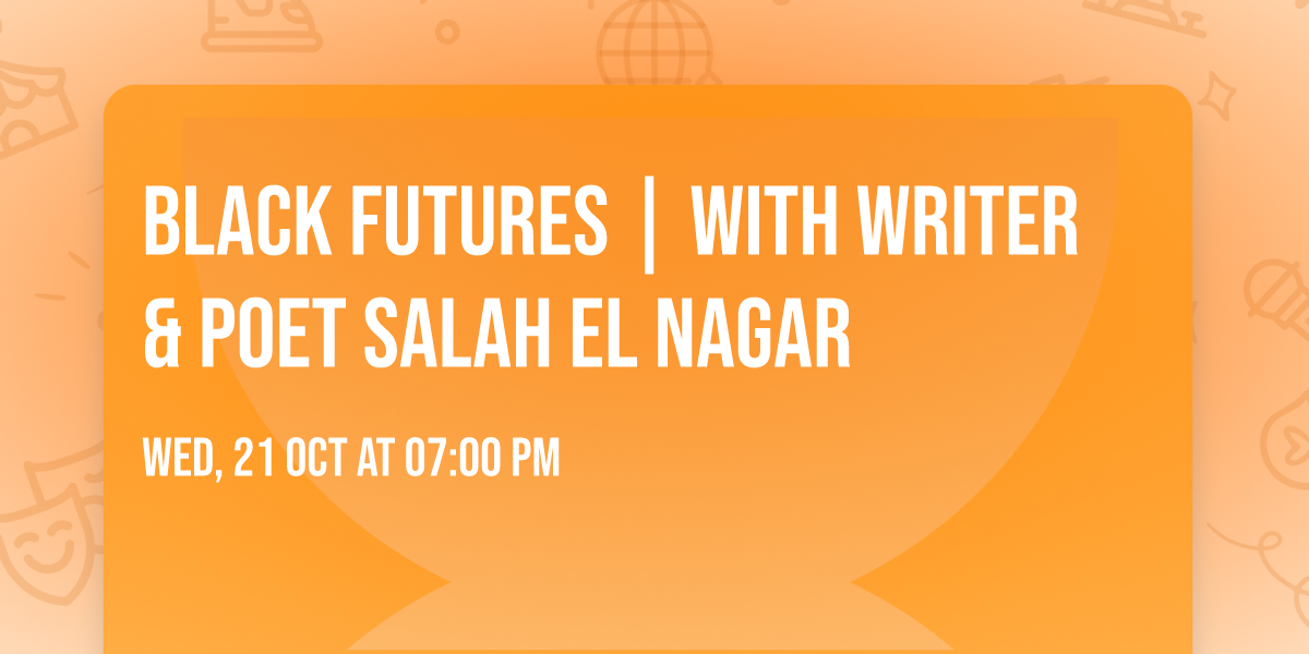 Black Futures |  with writer & poet Salah El Nagar