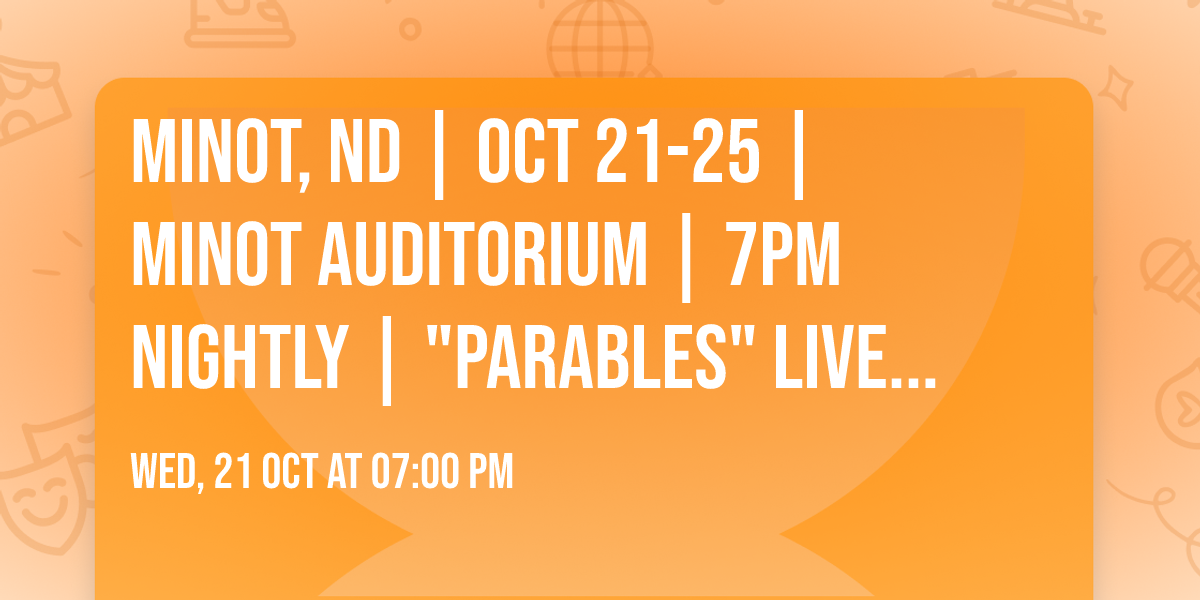 Minot, ND | Oct 21-25 | Minot Auditorium | 7PM Nightly | "Parables" Live Drama