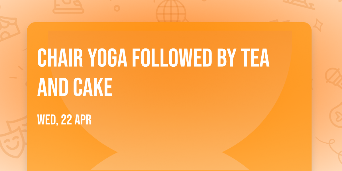 Chair Yoga followed by Tea and Cake
