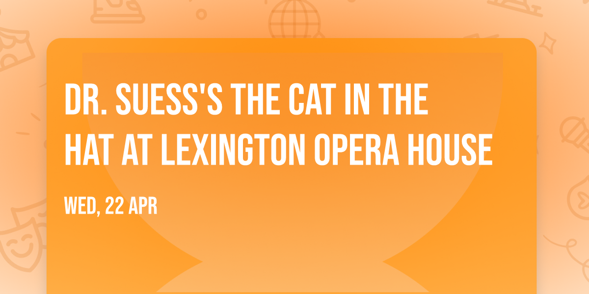 Dr. Suess's The Cat In The Hat at Lexington Opera House