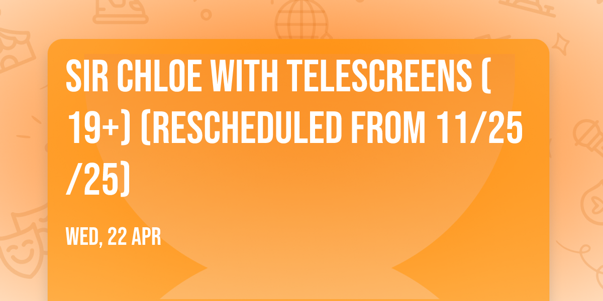 Sir Chloe with Telescreens (19+) (Rescheduled from 11\/25\/25)