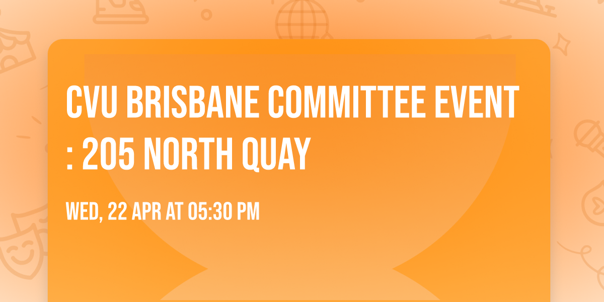 CVU Brisbane Committee Event: 205 North Quay