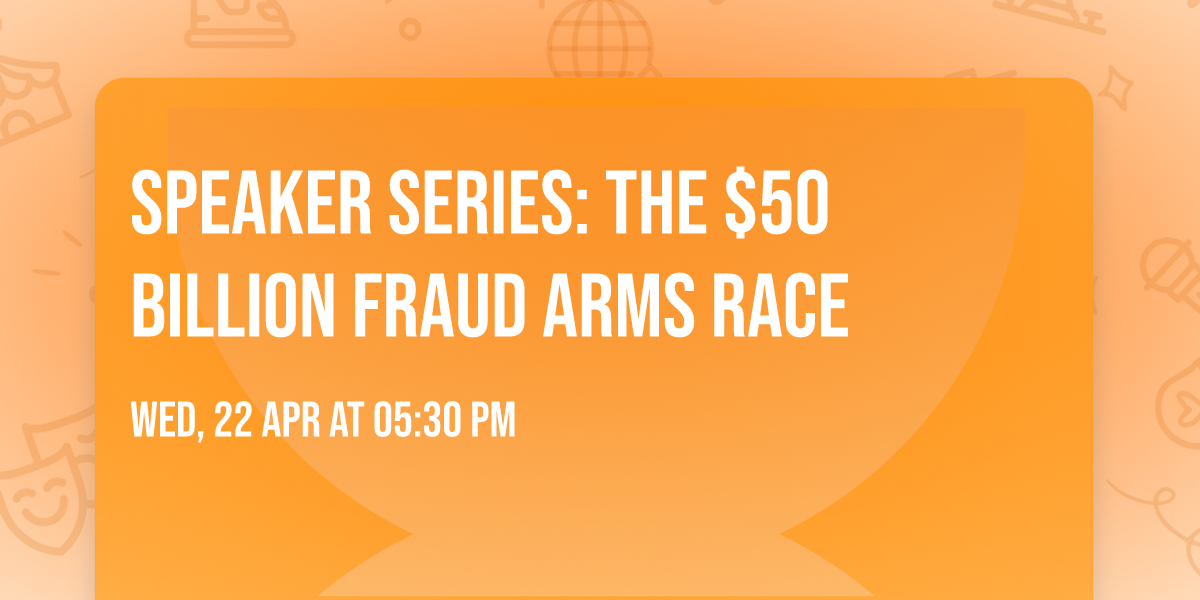Speaker Series: The $50 Billion Fraud Arms Race
