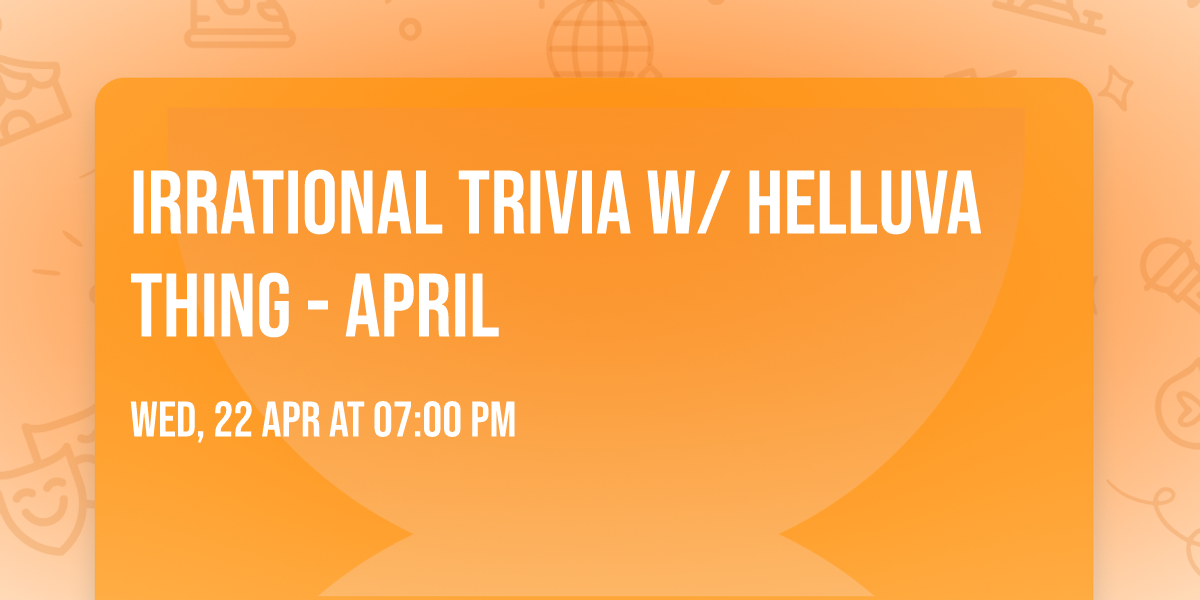 Irrational Trivia w\/ Helluva Thing - April