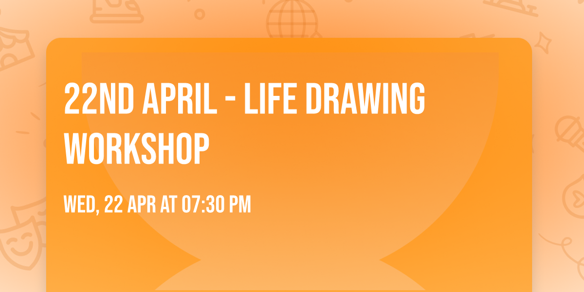 22nd April - Life Drawing Workshop