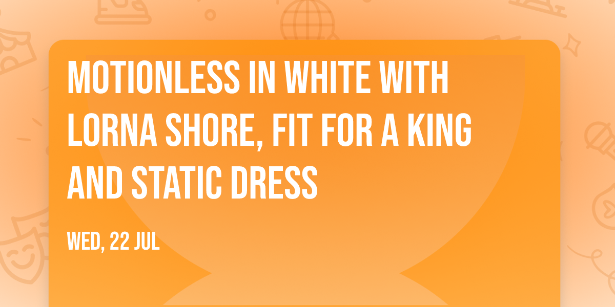 Motionless In White with Lorna Shore, Fit For A King and Static Dress