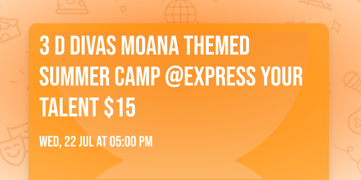 3 D Divas Moana themed Summer Camp @EXPRESS YOUR TALENT $15 