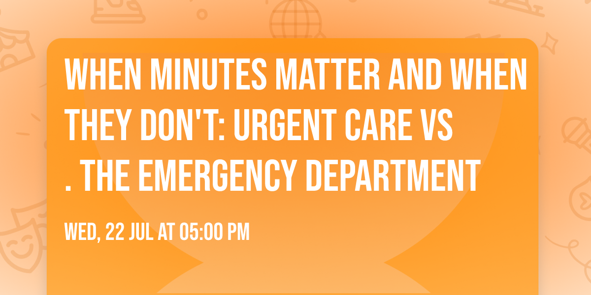 When Minutes Matter and When They Don't:  Urgent care vs. the emergency department
