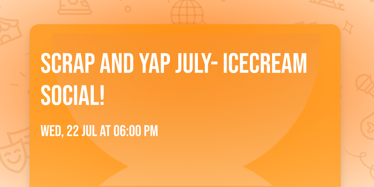 Scrap and Yap July- Icecream Social!
