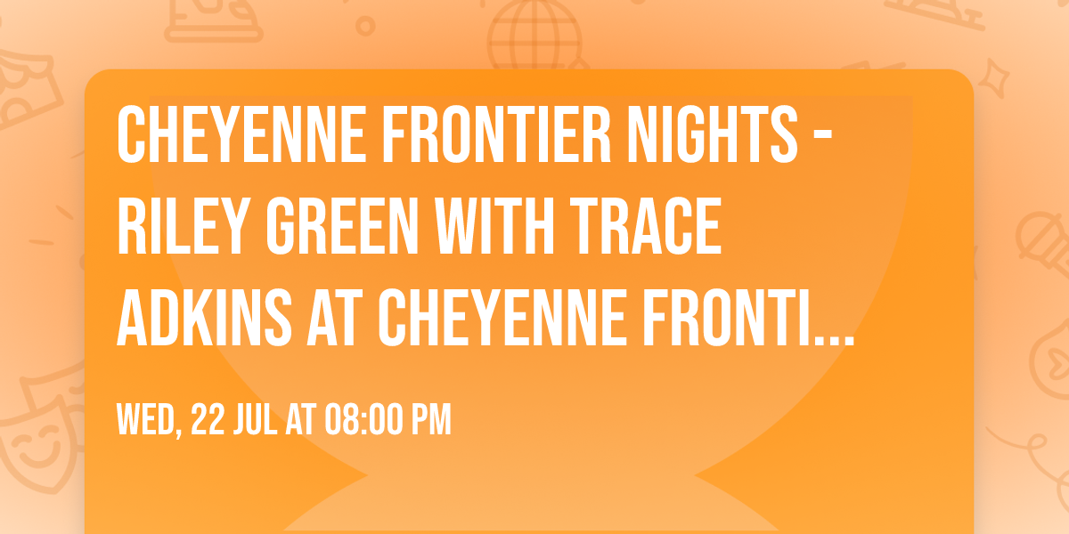 Cheyenne Frontier Nights - Riley Green with Trace Adkins at Cheyenne Frontier Days