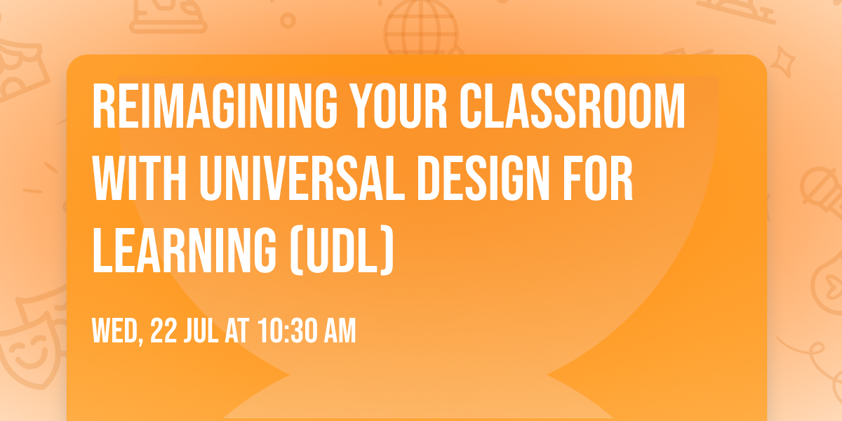 Reimagining  your classroom with Universal Design for Learning (UDL)